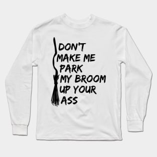 LADIES FUNNY T SHIRTS DONT MAKE ME PARK MY BROOM IN YOUR ARS Long Sleeve T-Shirt